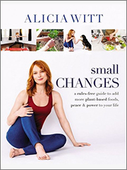 Small Changes: A Rules-Free Guide to Add More Plant-Based Foods, Peace and Power to Your Life